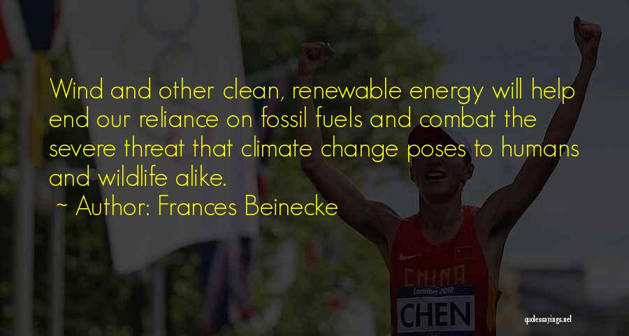 Frances Beinecke Quotes: Wind And Other Clean, Renewable Energy Will Help End Our Reliance On Fossil Fuels And Combat The Severe Threat That