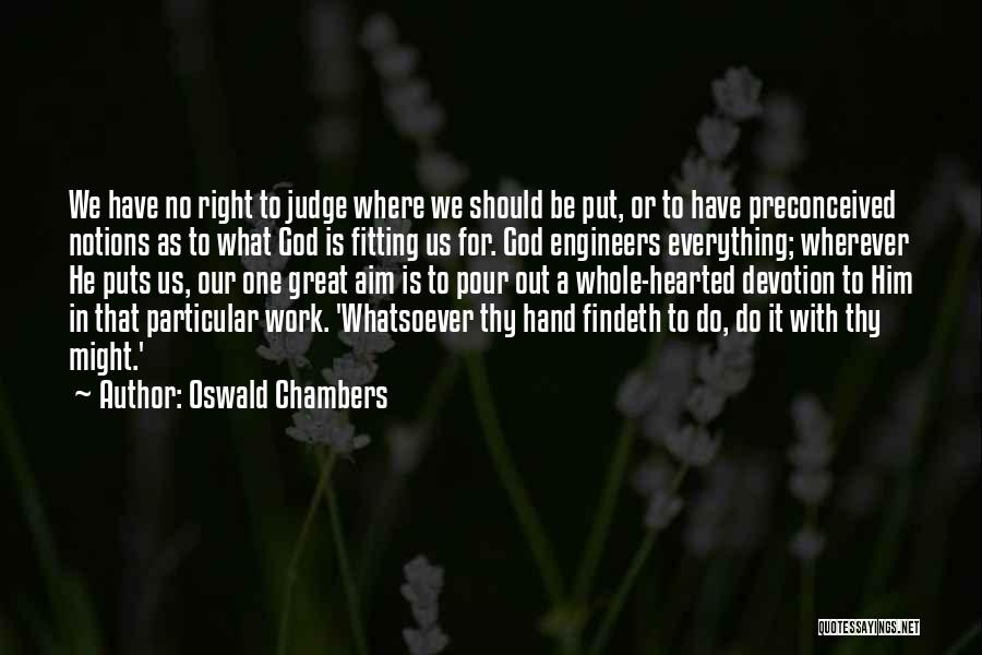 Oswald Chambers Quotes: We Have No Right To Judge Where We Should Be Put, Or To Have Preconceived Notions As To What God