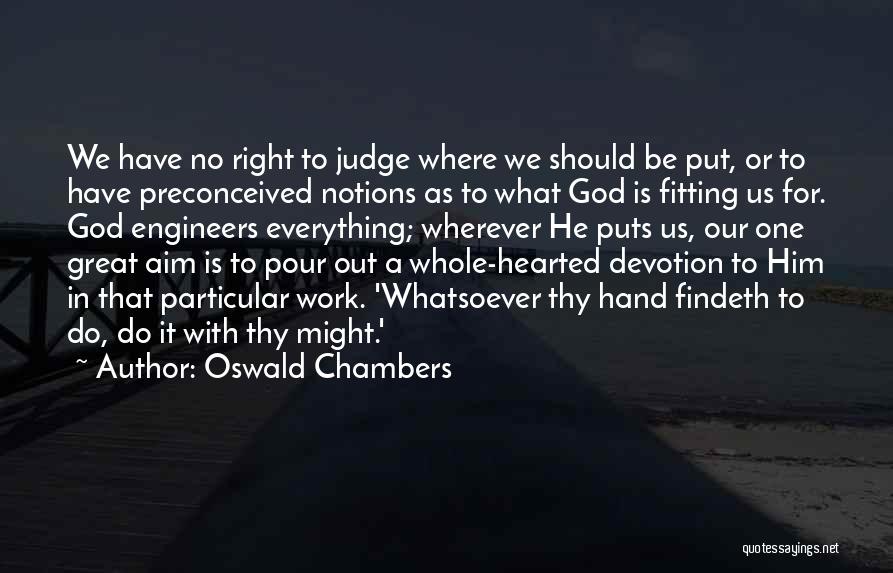 Oswald Chambers Quotes: We Have No Right To Judge Where We Should Be Put, Or To Have Preconceived Notions As To What God