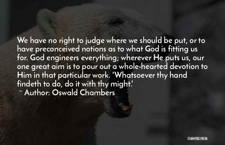 Oswald Chambers Quotes: We Have No Right To Judge Where We Should Be Put, Or To Have Preconceived Notions As To What God