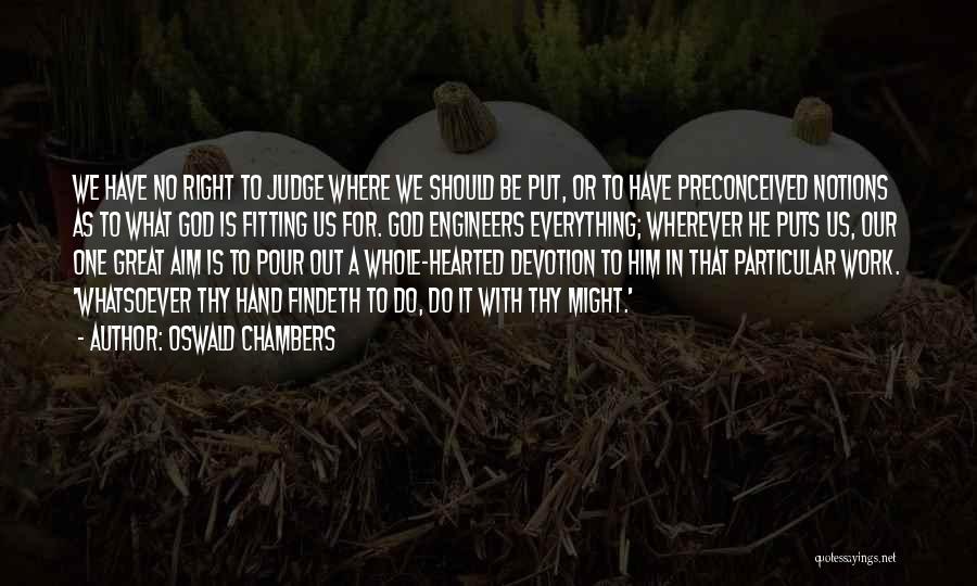 Oswald Chambers Quotes: We Have No Right To Judge Where We Should Be Put, Or To Have Preconceived Notions As To What God