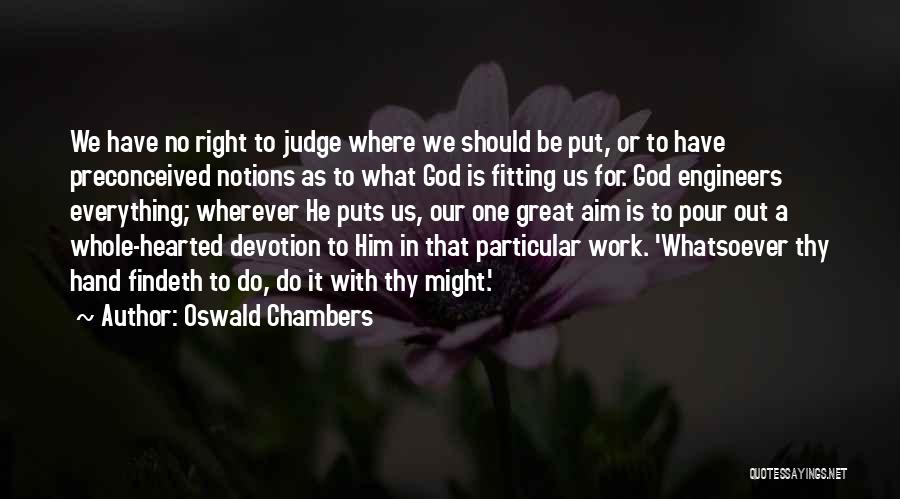 Oswald Chambers Quotes: We Have No Right To Judge Where We Should Be Put, Or To Have Preconceived Notions As To What God