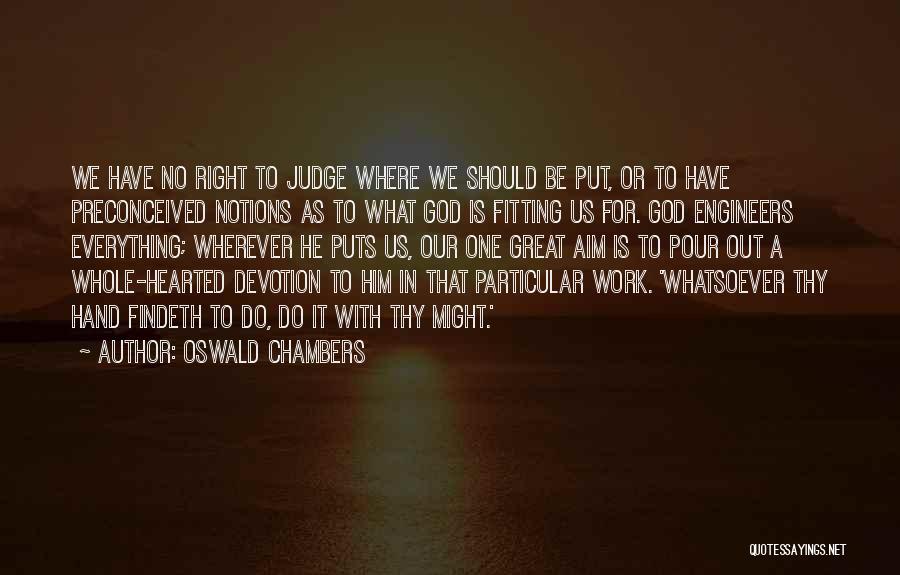 Oswald Chambers Quotes: We Have No Right To Judge Where We Should Be Put, Or To Have Preconceived Notions As To What God