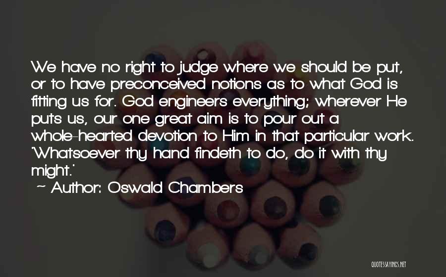 Oswald Chambers Quotes: We Have No Right To Judge Where We Should Be Put, Or To Have Preconceived Notions As To What God