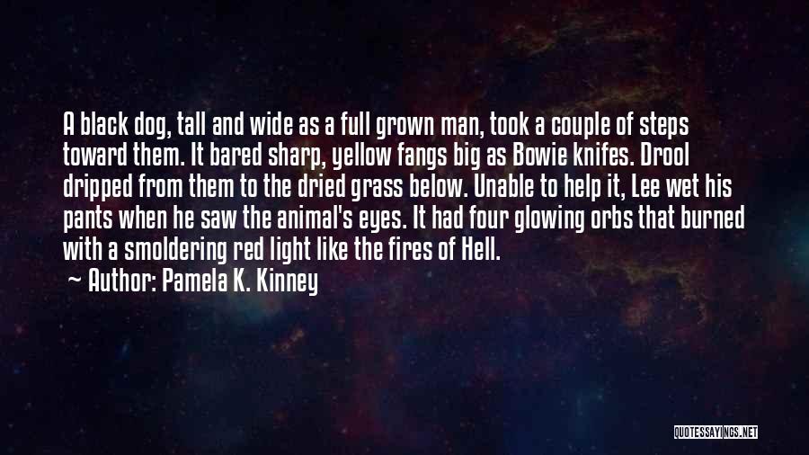 Pamela K. Kinney Quotes: A Black Dog, Tall And Wide As A Full Grown Man, Took A Couple Of Steps Toward Them. It Bared