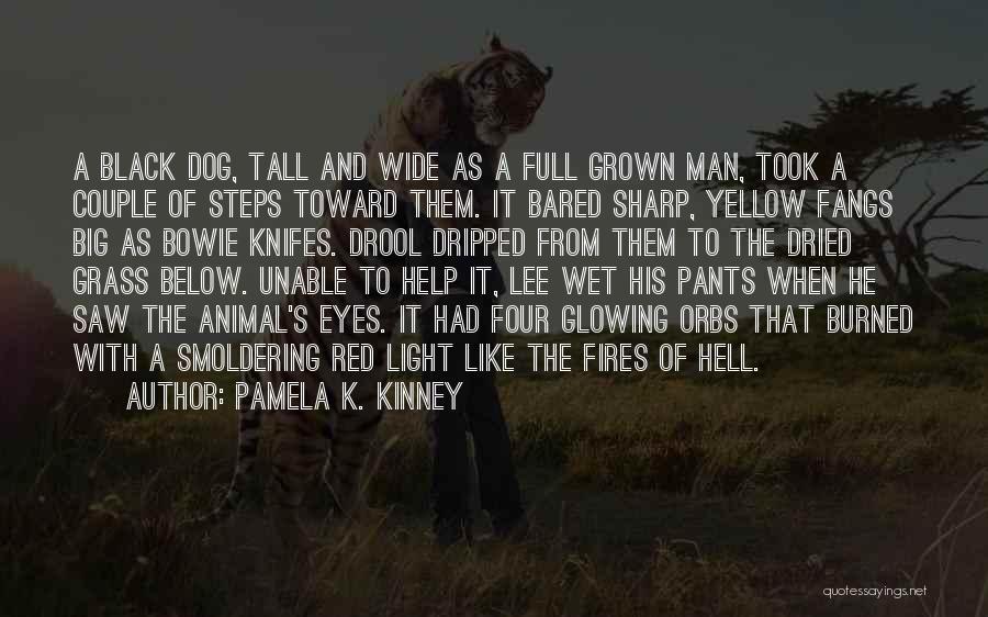 Pamela K. Kinney Quotes: A Black Dog, Tall And Wide As A Full Grown Man, Took A Couple Of Steps Toward Them. It Bared