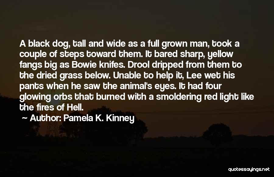 Pamela K. Kinney Quotes: A Black Dog, Tall And Wide As A Full Grown Man, Took A Couple Of Steps Toward Them. It Bared