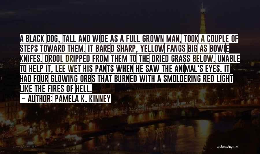 Pamela K. Kinney Quotes: A Black Dog, Tall And Wide As A Full Grown Man, Took A Couple Of Steps Toward Them. It Bared