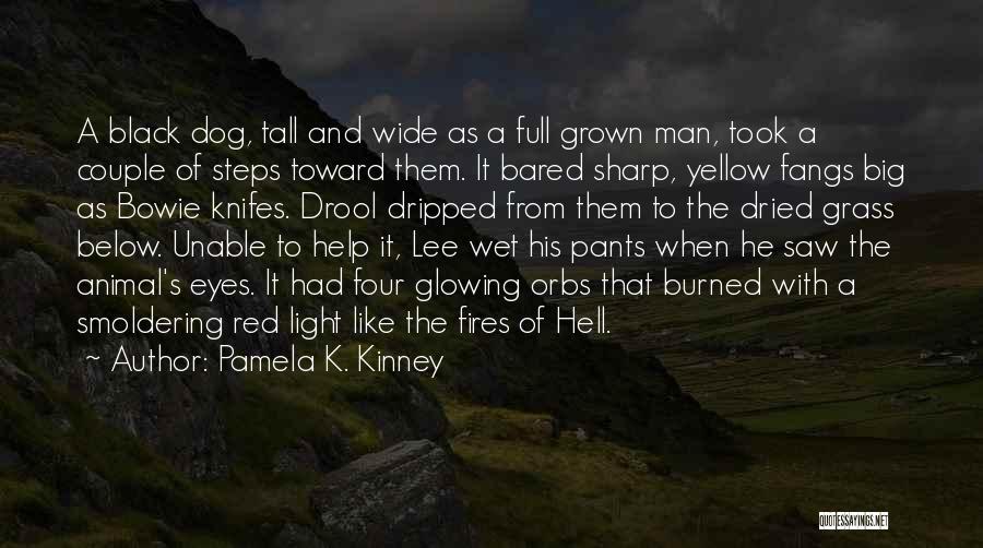 Pamela K. Kinney Quotes: A Black Dog, Tall And Wide As A Full Grown Man, Took A Couple Of Steps Toward Them. It Bared