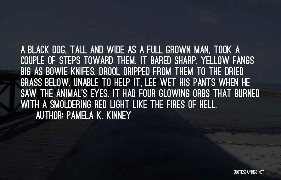 Pamela K. Kinney Quotes: A Black Dog, Tall And Wide As A Full Grown Man, Took A Couple Of Steps Toward Them. It Bared