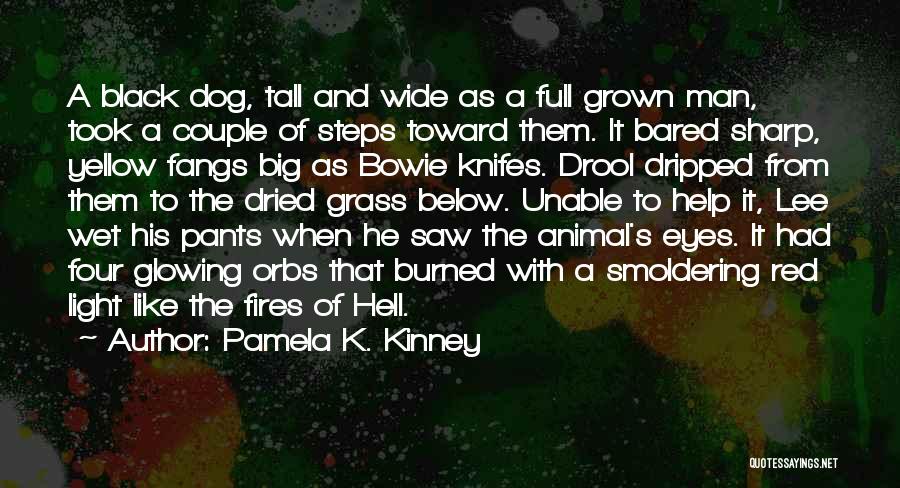 Pamela K. Kinney Quotes: A Black Dog, Tall And Wide As A Full Grown Man, Took A Couple Of Steps Toward Them. It Bared