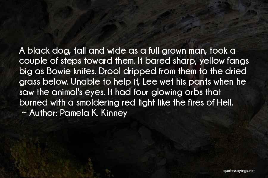 Pamela K. Kinney Quotes: A Black Dog, Tall And Wide As A Full Grown Man, Took A Couple Of Steps Toward Them. It Bared