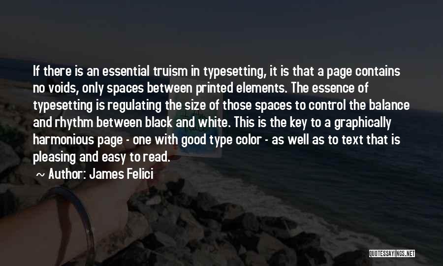 James Felici Quotes: If There Is An Essential Truism In Typesetting, It Is That A Page Contains No Voids, Only Spaces Between Printed