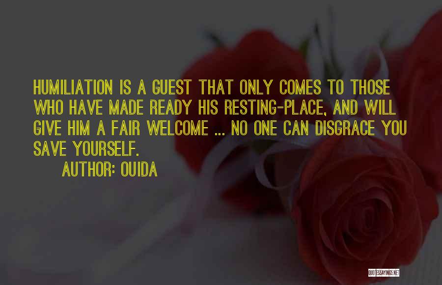 Ouida Quotes: Humiliation Is A Guest That Only Comes To Those Who Have Made Ready His Resting-place, And Will Give Him A