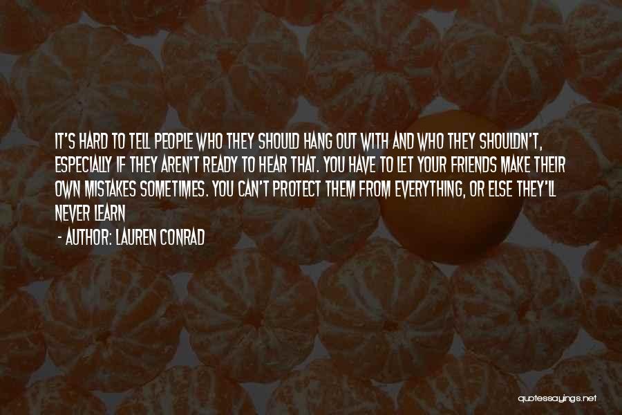 Lauren Conrad Quotes: It's Hard To Tell People Who They Should Hang Out With And Who They Shouldn't, Especially If They Aren't Ready