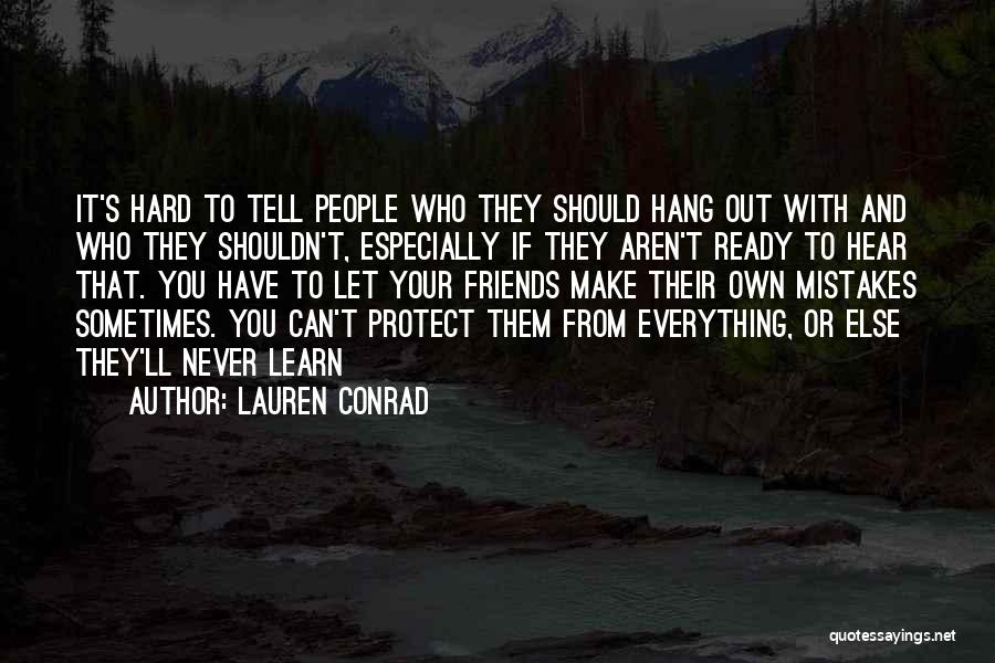 Lauren Conrad Quotes: It's Hard To Tell People Who They Should Hang Out With And Who They Shouldn't, Especially If They Aren't Ready