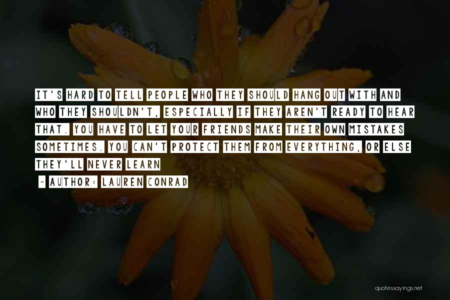 Lauren Conrad Quotes: It's Hard To Tell People Who They Should Hang Out With And Who They Shouldn't, Especially If They Aren't Ready