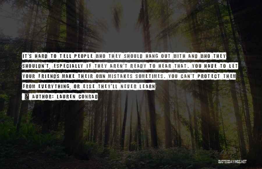 Lauren Conrad Quotes: It's Hard To Tell People Who They Should Hang Out With And Who They Shouldn't, Especially If They Aren't Ready