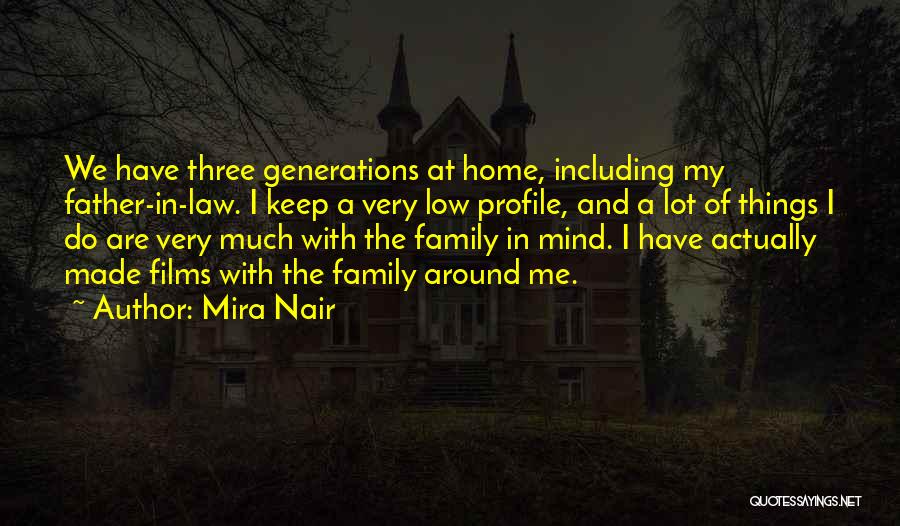 Mira Nair Quotes: We Have Three Generations At Home, Including My Father-in-law. I Keep A Very Low Profile, And A Lot Of Things