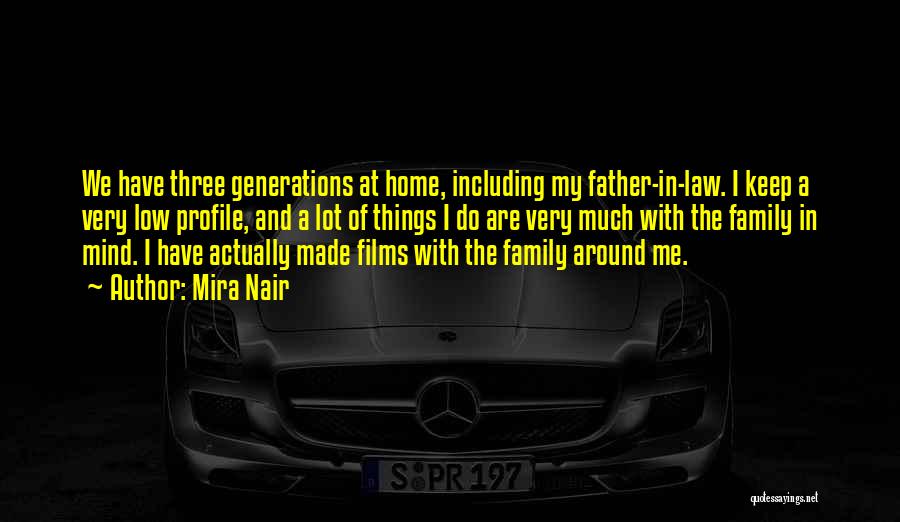 Mira Nair Quotes: We Have Three Generations At Home, Including My Father-in-law. I Keep A Very Low Profile, And A Lot Of Things