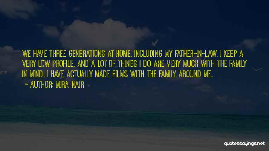 Mira Nair Quotes: We Have Three Generations At Home, Including My Father-in-law. I Keep A Very Low Profile, And A Lot Of Things