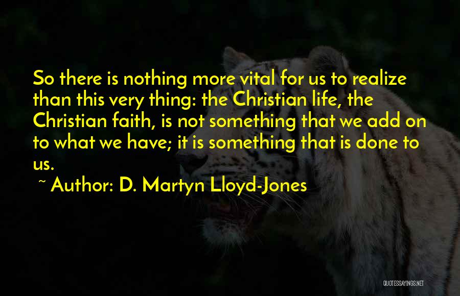 D. Martyn Lloyd-Jones Quotes: So There Is Nothing More Vital For Us To Realize Than This Very Thing: The Christian Life, The Christian Faith,