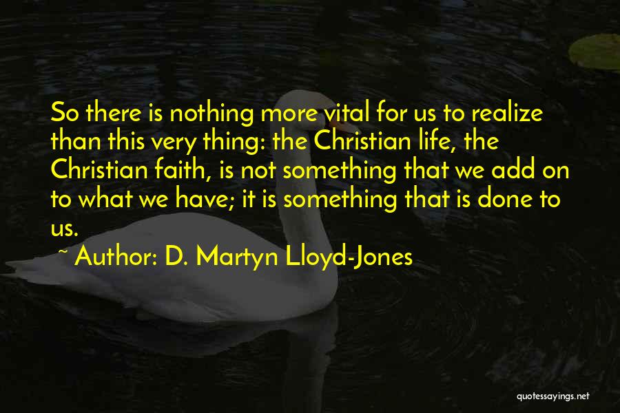 D. Martyn Lloyd-Jones Quotes: So There Is Nothing More Vital For Us To Realize Than This Very Thing: The Christian Life, The Christian Faith,