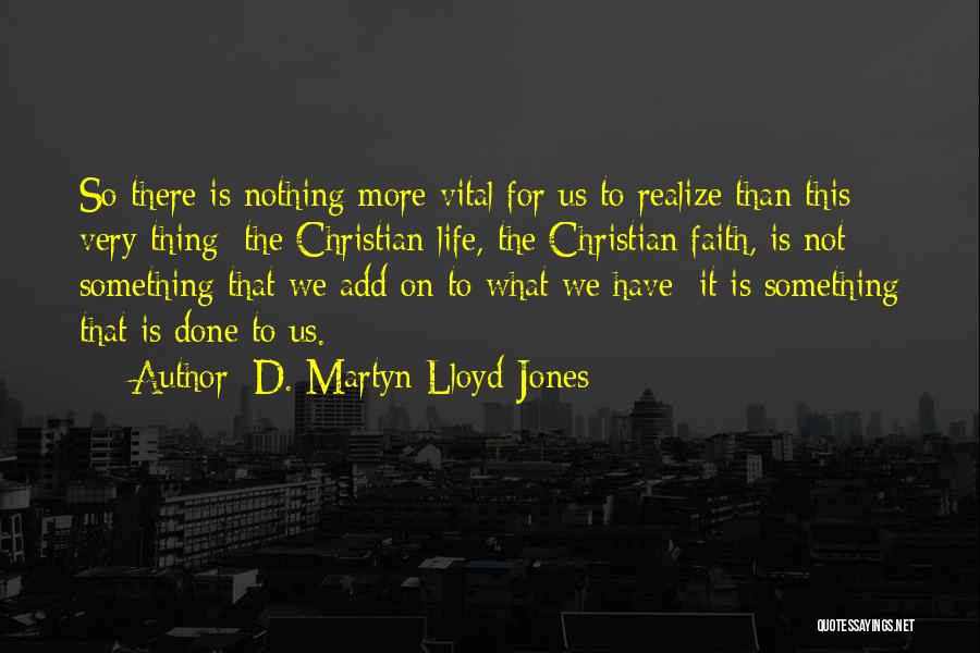 D. Martyn Lloyd-Jones Quotes: So There Is Nothing More Vital For Us To Realize Than This Very Thing: The Christian Life, The Christian Faith,