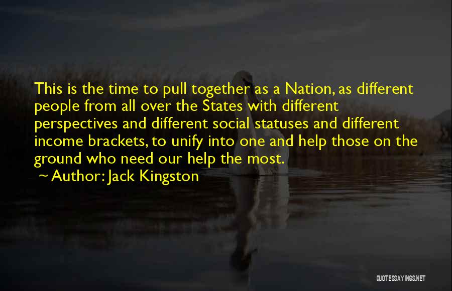 Jack Kingston Quotes: This Is The Time To Pull Together As A Nation, As Different People From All Over The States With Different