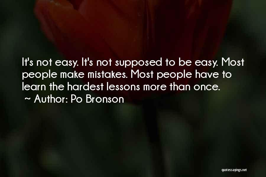 Po Bronson Quotes: It's Not Easy. It's Not Supposed To Be Easy. Most People Make Mistakes. Most People Have To Learn The Hardest