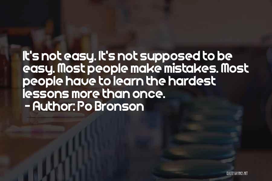 Po Bronson Quotes: It's Not Easy. It's Not Supposed To Be Easy. Most People Make Mistakes. Most People Have To Learn The Hardest