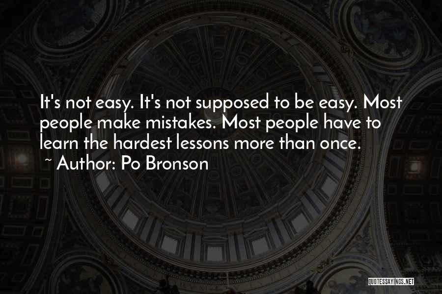 Po Bronson Quotes: It's Not Easy. It's Not Supposed To Be Easy. Most People Make Mistakes. Most People Have To Learn The Hardest