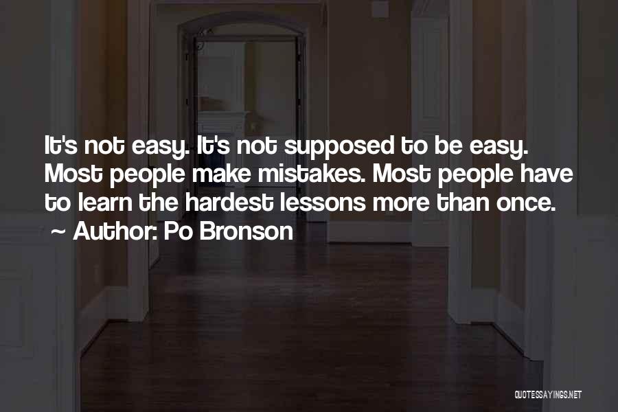 Po Bronson Quotes: It's Not Easy. It's Not Supposed To Be Easy. Most People Make Mistakes. Most People Have To Learn The Hardest