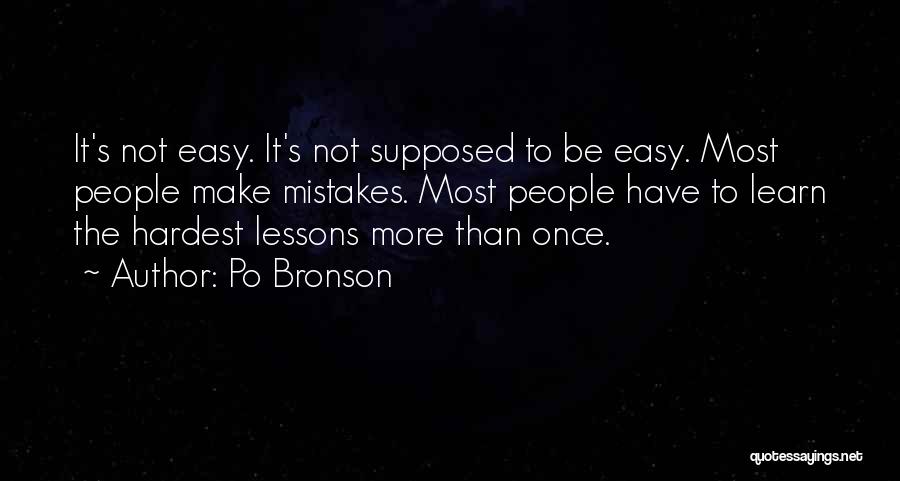 Po Bronson Quotes: It's Not Easy. It's Not Supposed To Be Easy. Most People Make Mistakes. Most People Have To Learn The Hardest