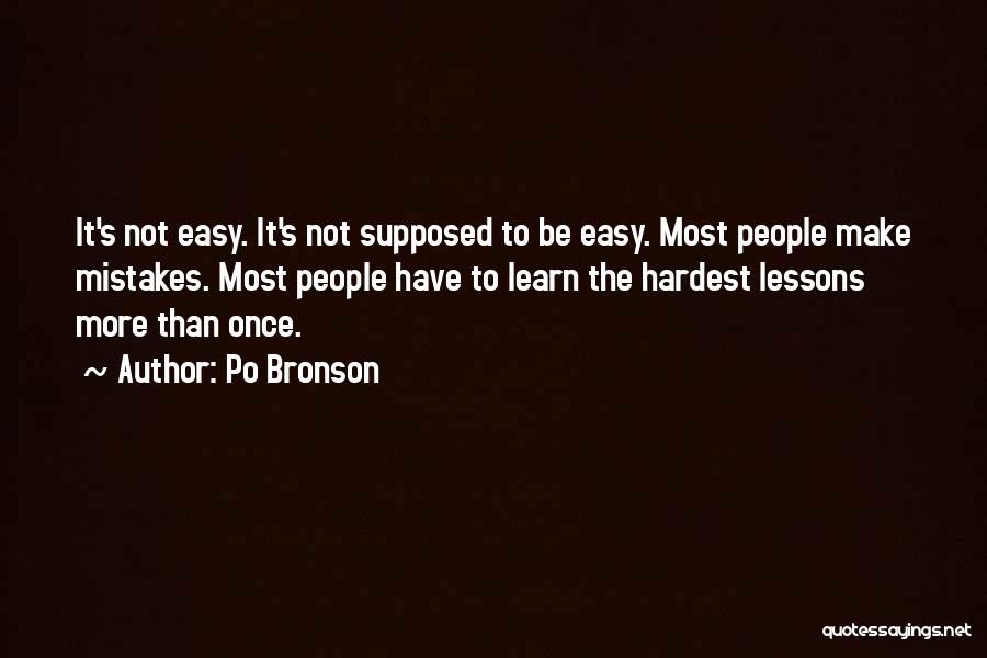 Po Bronson Quotes: It's Not Easy. It's Not Supposed To Be Easy. Most People Make Mistakes. Most People Have To Learn The Hardest