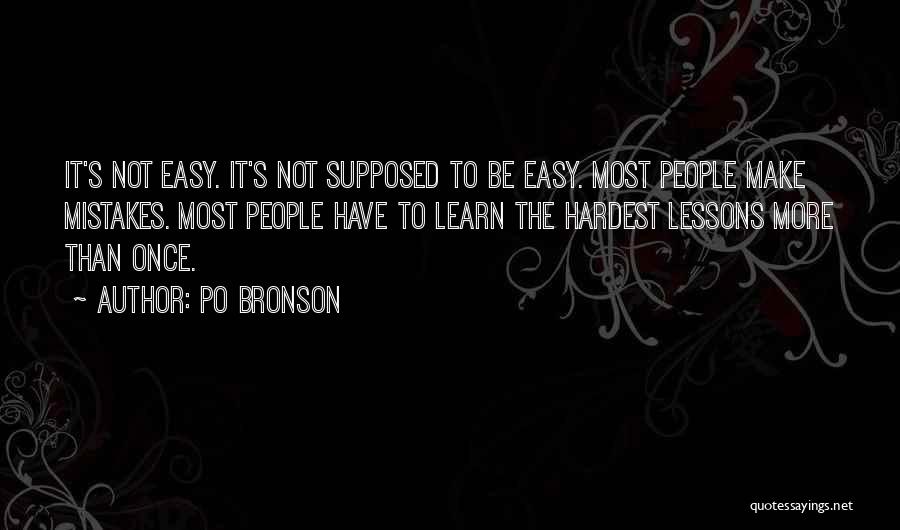 Po Bronson Quotes: It's Not Easy. It's Not Supposed To Be Easy. Most People Make Mistakes. Most People Have To Learn The Hardest