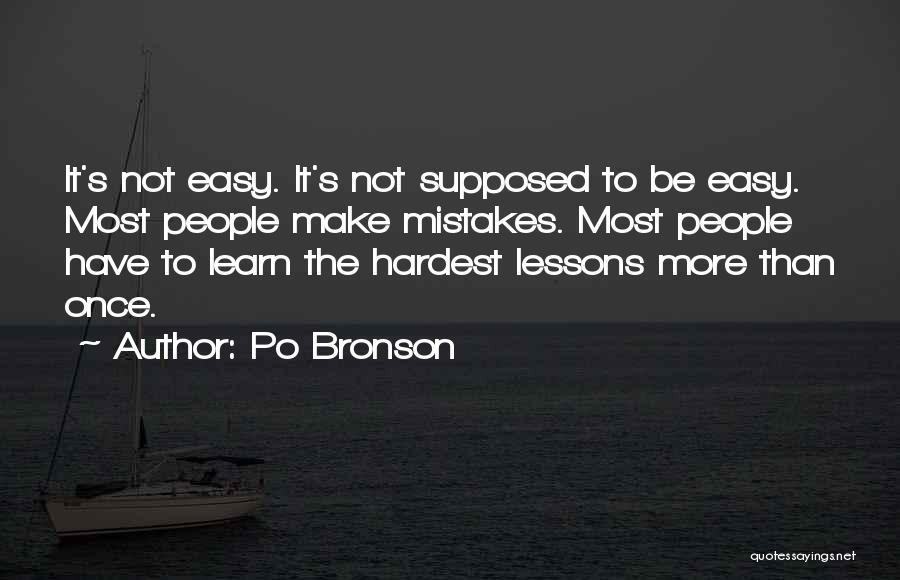 Po Bronson Quotes: It's Not Easy. It's Not Supposed To Be Easy. Most People Make Mistakes. Most People Have To Learn The Hardest