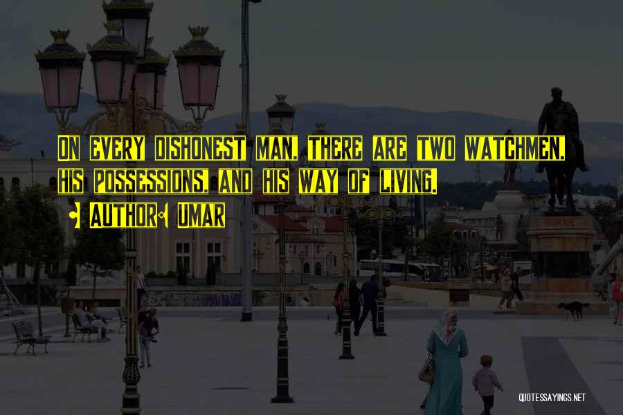 Umar Quotes: On Every Dishonest Man, There Are Two Watchmen, His Possessions, And His Way Of Living.