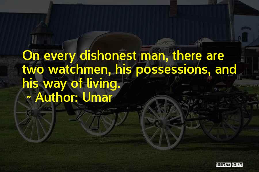 Umar Quotes: On Every Dishonest Man, There Are Two Watchmen, His Possessions, And His Way Of Living.