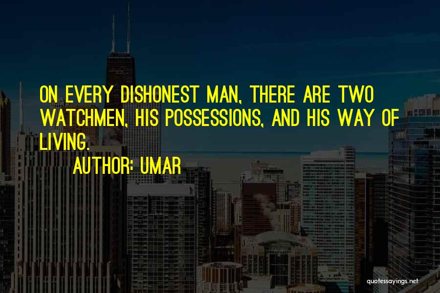 Umar Quotes: On Every Dishonest Man, There Are Two Watchmen, His Possessions, And His Way Of Living.