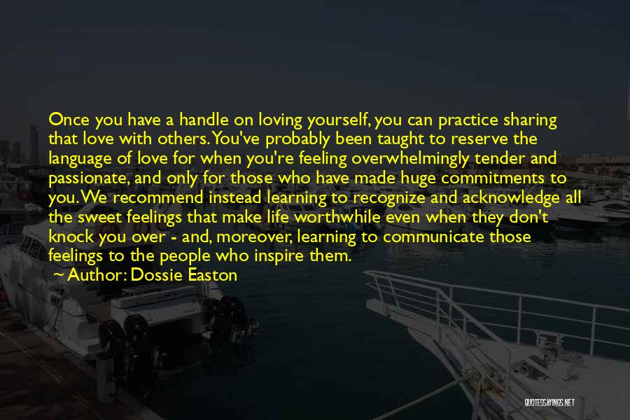 Dossie Easton Quotes: Once You Have A Handle On Loving Yourself, You Can Practice Sharing That Love With Others. You've Probably Been Taught