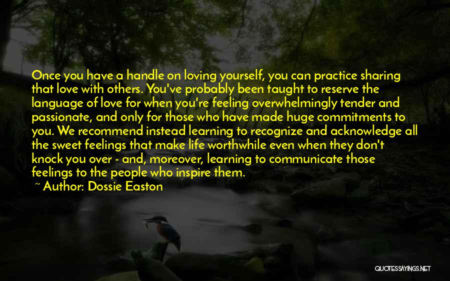 Dossie Easton Quotes: Once You Have A Handle On Loving Yourself, You Can Practice Sharing That Love With Others. You've Probably Been Taught