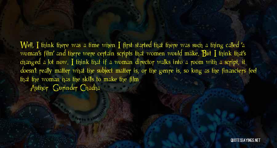 Gurinder Chadha Quotes: Well, I Think There Was A Time When I First Started That There Was Such A Thing Called 'a Woman's