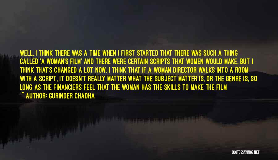 Gurinder Chadha Quotes: Well, I Think There Was A Time When I First Started That There Was Such A Thing Called 'a Woman's