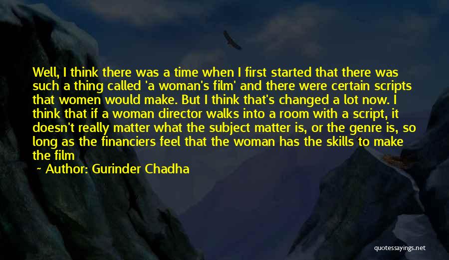 Gurinder Chadha Quotes: Well, I Think There Was A Time When I First Started That There Was Such A Thing Called 'a Woman's