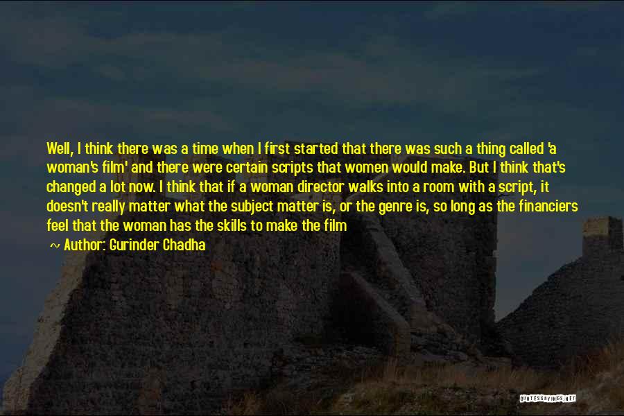 Gurinder Chadha Quotes: Well, I Think There Was A Time When I First Started That There Was Such A Thing Called 'a Woman's