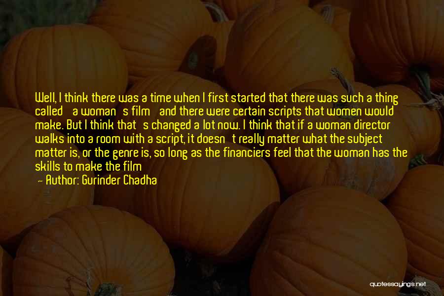 Gurinder Chadha Quotes: Well, I Think There Was A Time When I First Started That There Was Such A Thing Called 'a Woman's