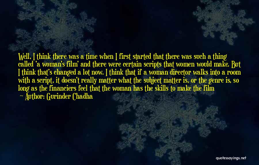 Gurinder Chadha Quotes: Well, I Think There Was A Time When I First Started That There Was Such A Thing Called 'a Woman's