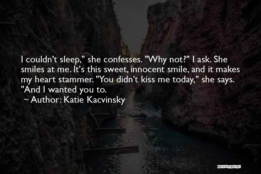 Katie Kacvinsky Quotes: I Couldn't Sleep, She Confesses. Why Not? I Ask. She Smiles At Me. It's This Sweet, Innocent Smile, And It