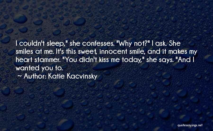 Katie Kacvinsky Quotes: I Couldn't Sleep, She Confesses. Why Not? I Ask. She Smiles At Me. It's This Sweet, Innocent Smile, And It